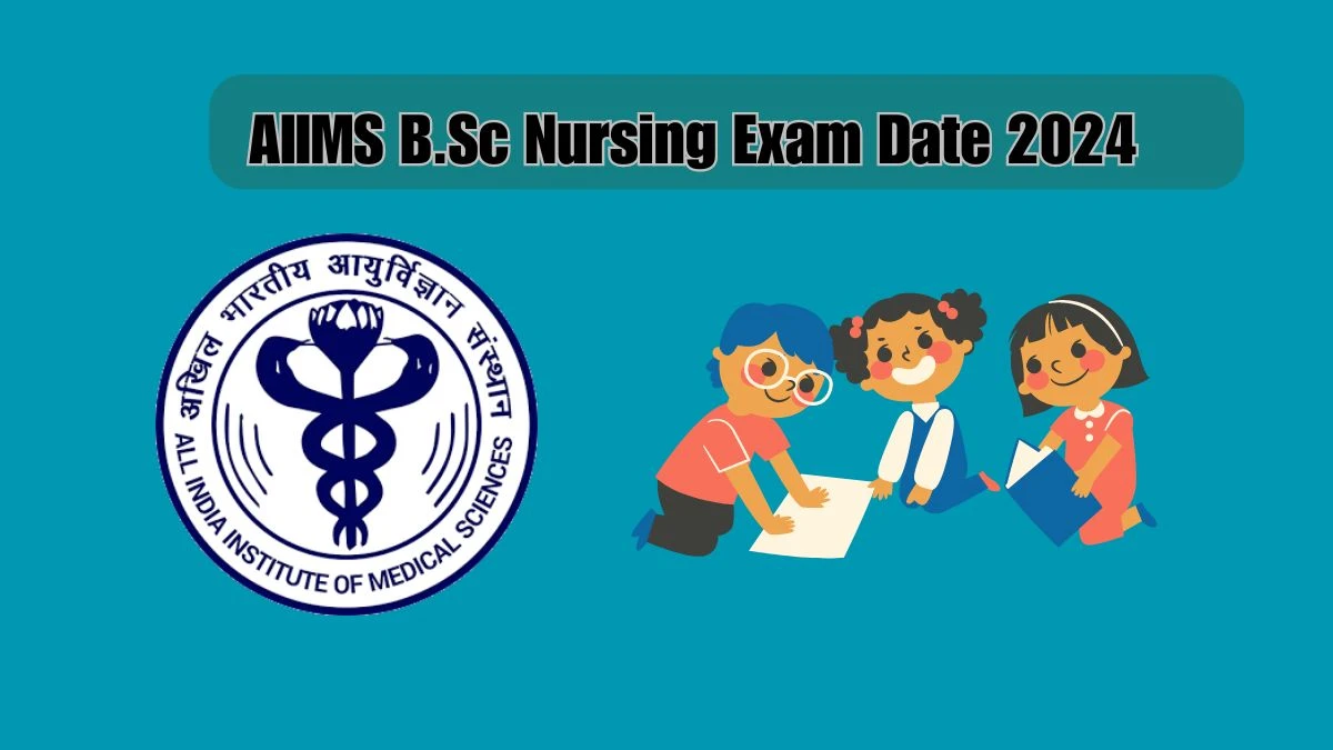AIIMS B.Sc Nursing Exam Date 2024 (OUT) aiimsexams.ac.in Check All India Institute of Medical Sciences Exam Details Here