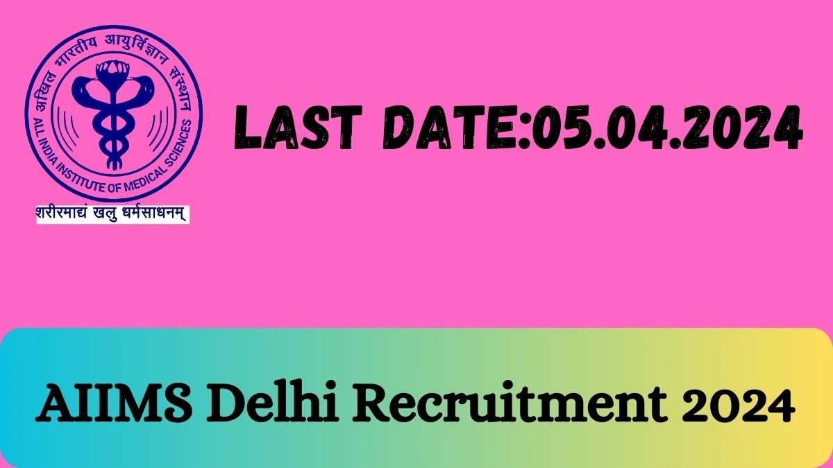 AIIMS Delhi Recruitment 2024 - Latest Research Associate, Project Research Scientist Vacancies on 27 March 2024