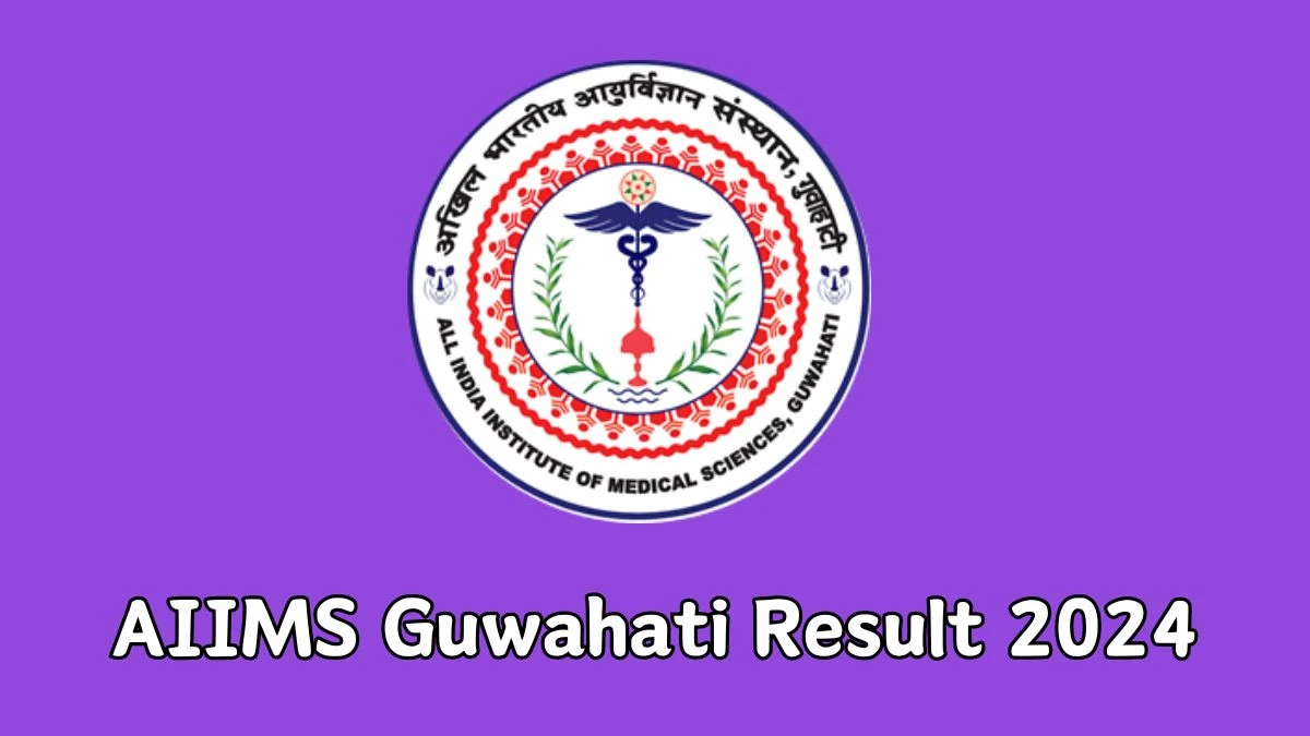 AIIMS Guwahati Result 2024 Announced. Direct Link to Check AIIMS Guwahati Group-A Non Faculty Result 2024 aiimsguwahati.in - 21 March 2024