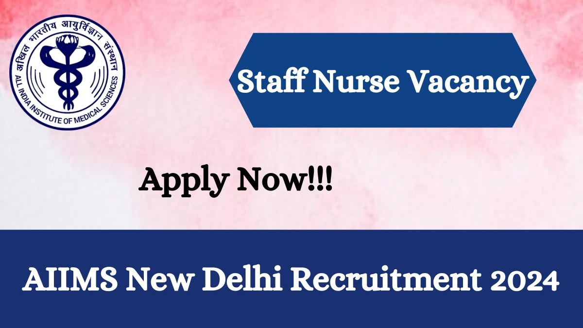 AIIMS New Delhi Recruitment 2024 - Latest Staff Nurse Vacancies on 29 March 2024