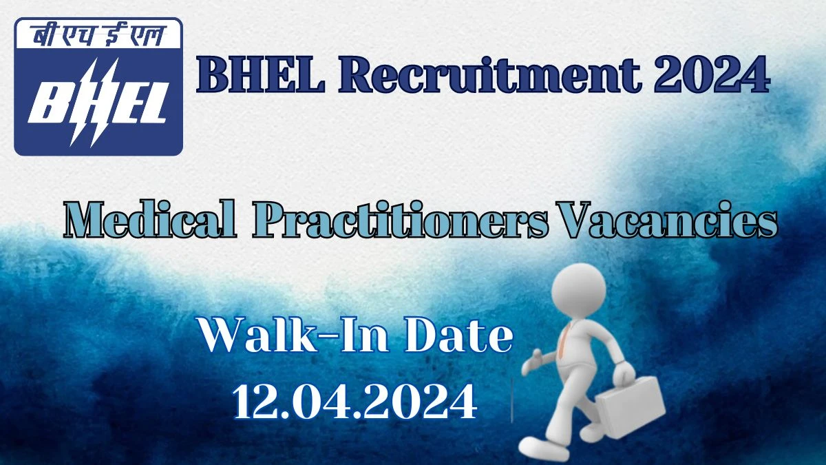 BHEL Recruitment 2024 Walk-In Interviews for Medical Practitioners on 12.04.2024