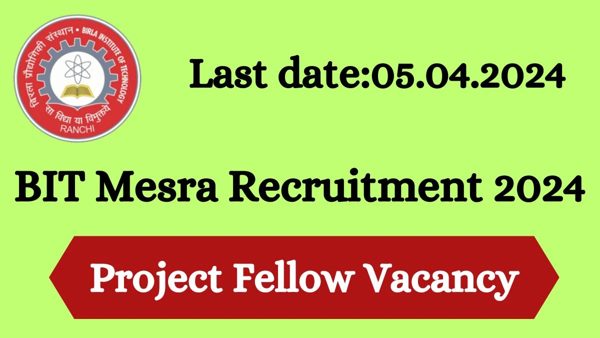 BIT Mesra Recruitment 2024 - Latest Project Fellow Vacancies on 29 March 2024