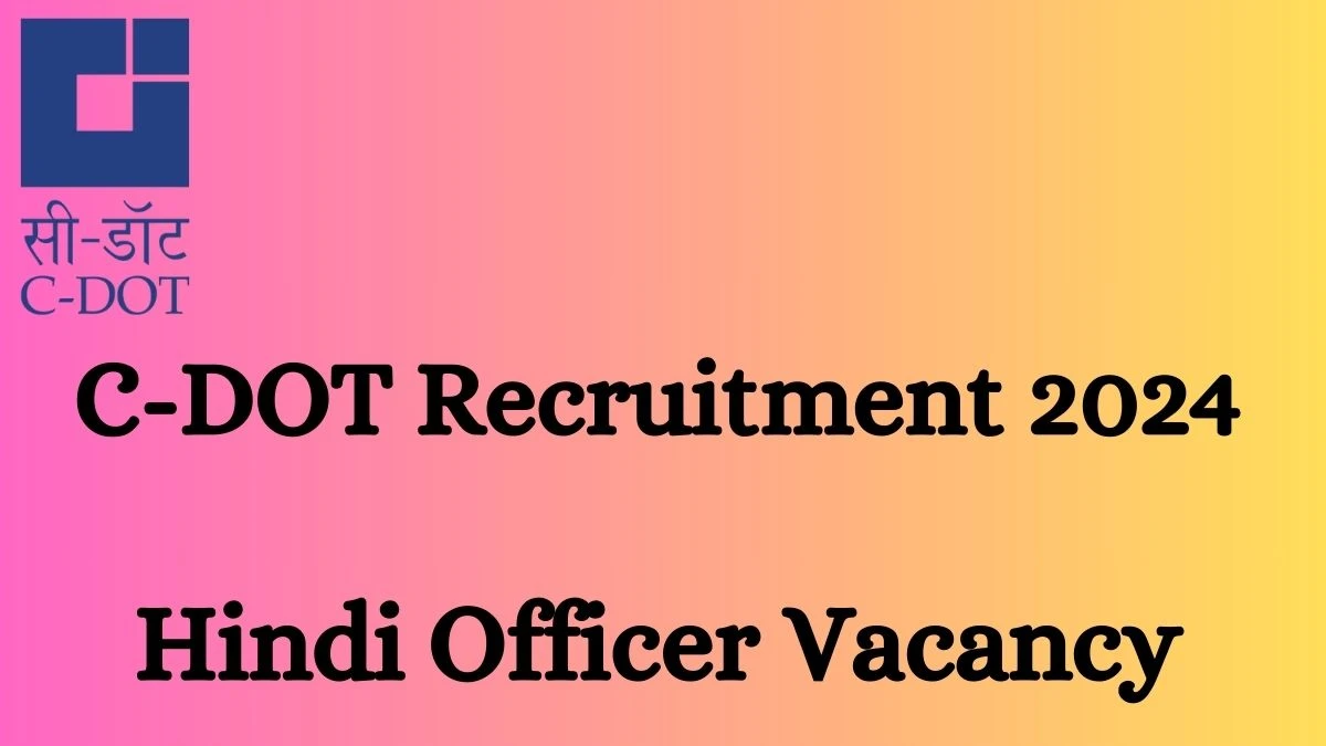 C-DOT Recruitment 2024 - Latest Hindi Officer Vacancies on 18 March 2024