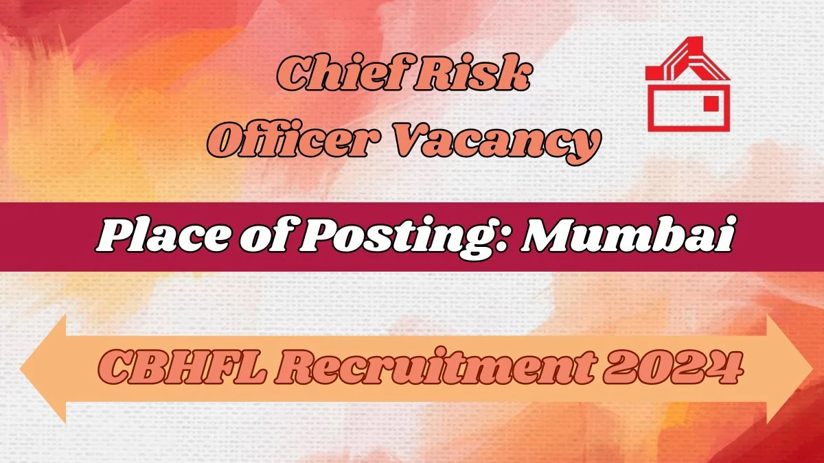 CBHFL Recruitment 2024 - Latest Chief Risk Officer Vacancies on 26.03.2024