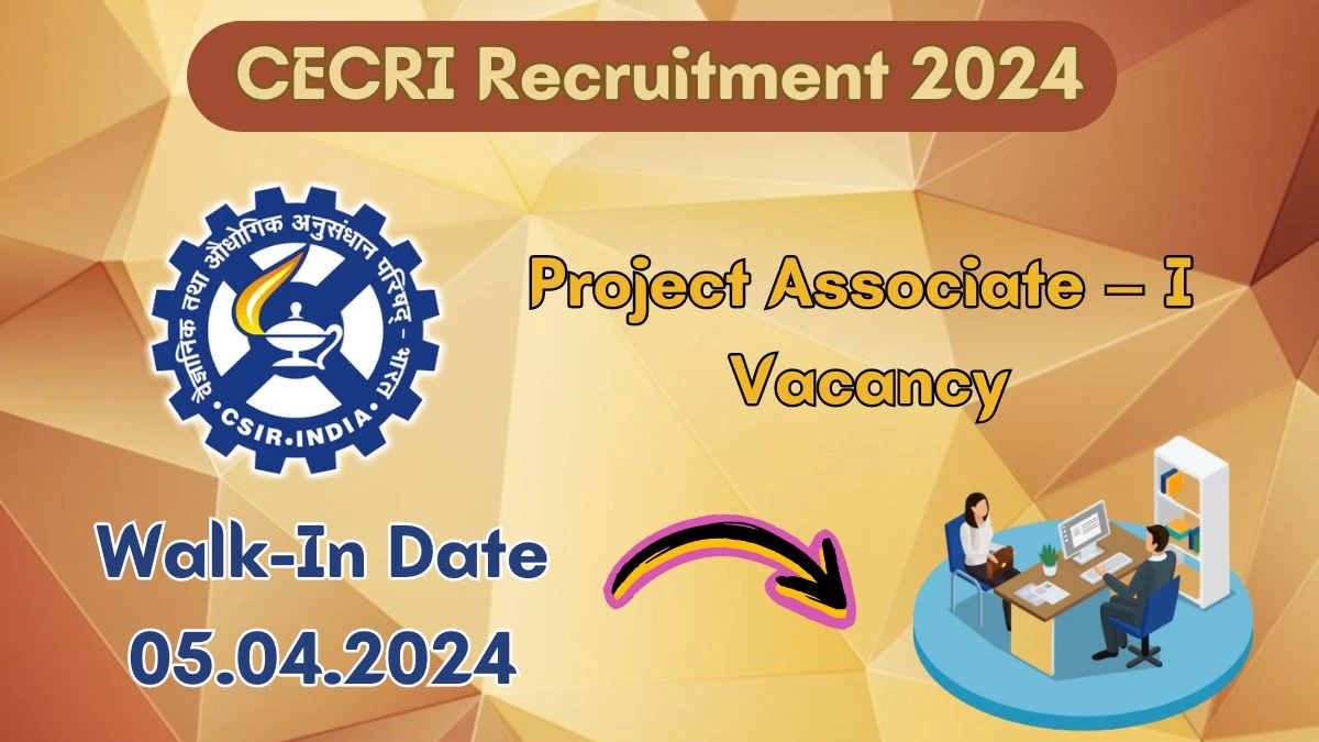 CECRI Recruitment 2024 Walk-In Interviews for Project Associate – I on 05.04.2024