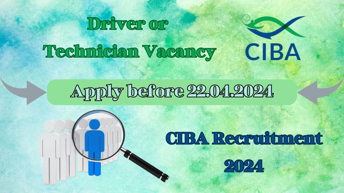CIBA  Recruitment 2024 | 01 Driver or Technician vacancies Apply Now