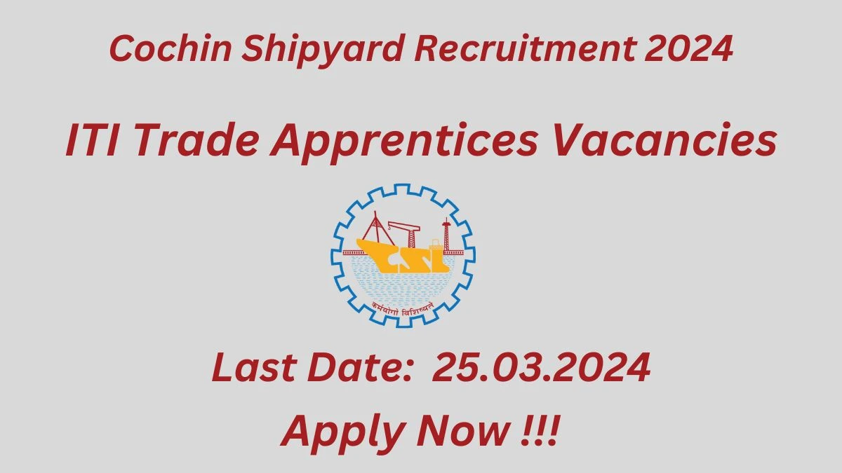 Cochin Shipyard Recruitment 2024 - Latest ITI Trade Apprentices Vacancies on 14 March 2024