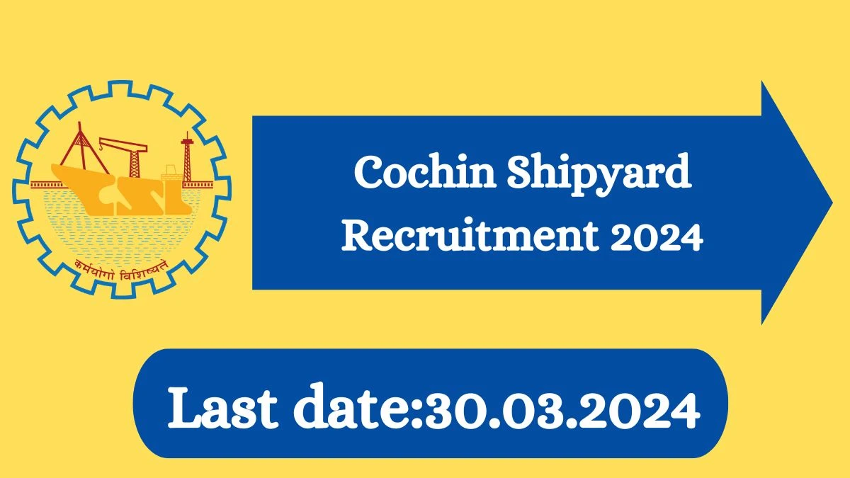 Cochin Shipyard Recruitment 2024 - Latest Rigger Trainee Vacancies on 18 March 2024