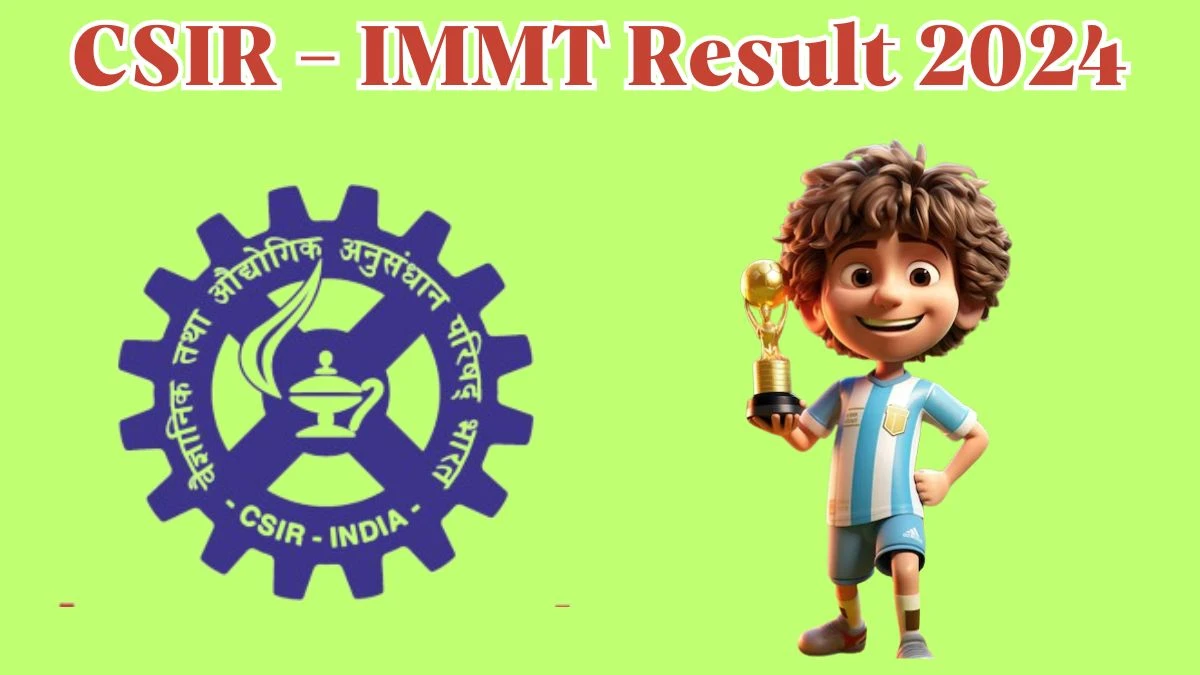 CSIR - IMMT Result 2024 Announced. Direct Link to Check CSIR - IMMT Project Associate - I Result 2024 immt.res.in - 30 March 2024