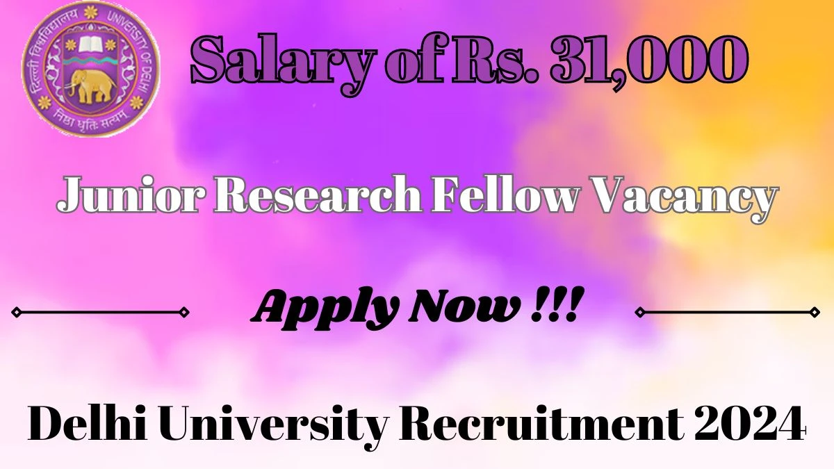 Delhi University Recruitment 2024 - Latest Junior Research Fellow Vacancies on 22.03.2024