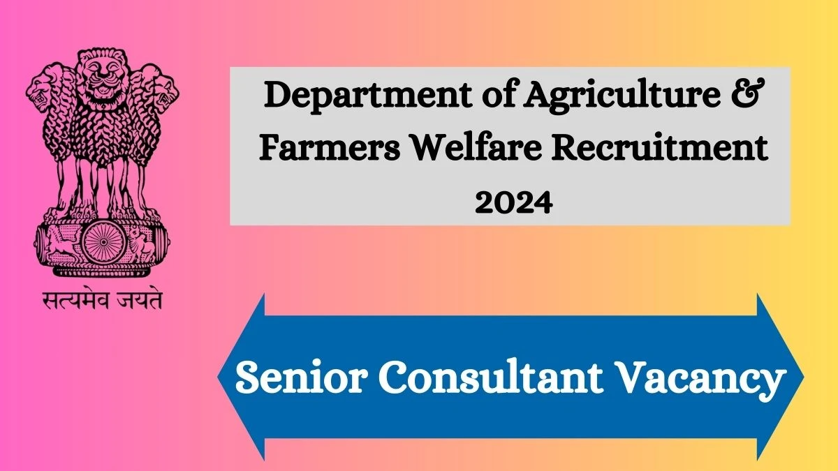 Department of Agriculture And Farmers Welfare Recruitment 2024 - Latest Senior Consultant Vacancies on 21 March 2024