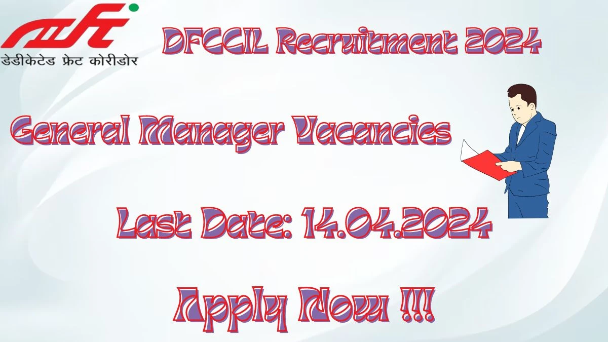 DFCCIL Recruitment 2024 - Latest General Manager Vacancies on 27 March 2024