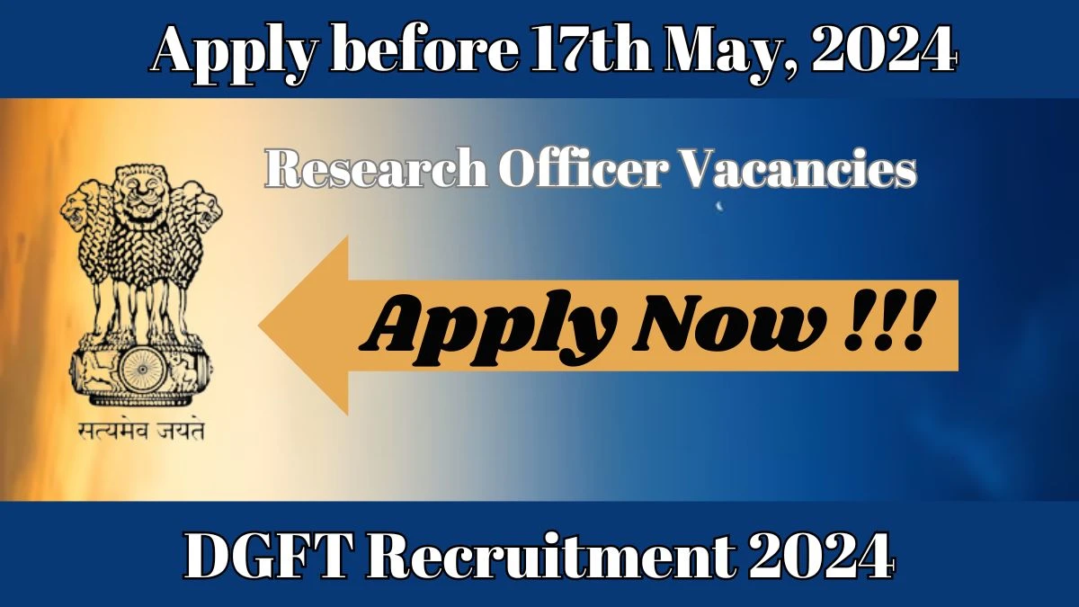 DGFT Recruitment 2024 - Latest Research Officer job Vacancies on 22nd March 2024