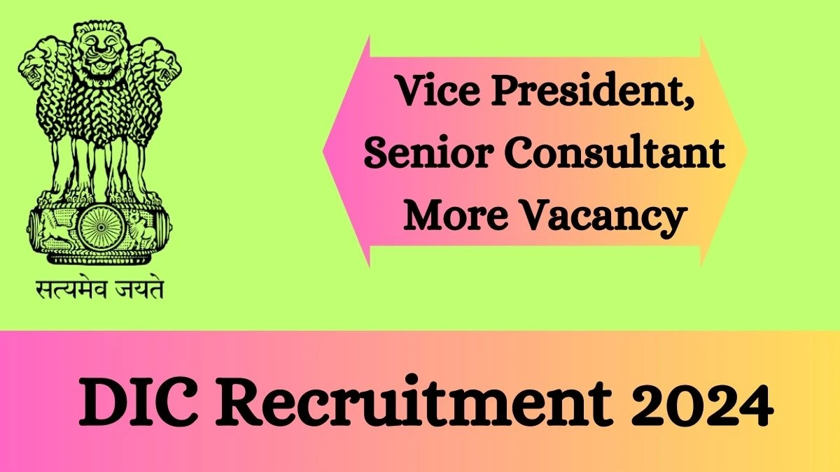 DIC Recruitment 2024 - Latest Vice President, Senior Consultant, Legal Professional And More Vacancies on 22 March 2024