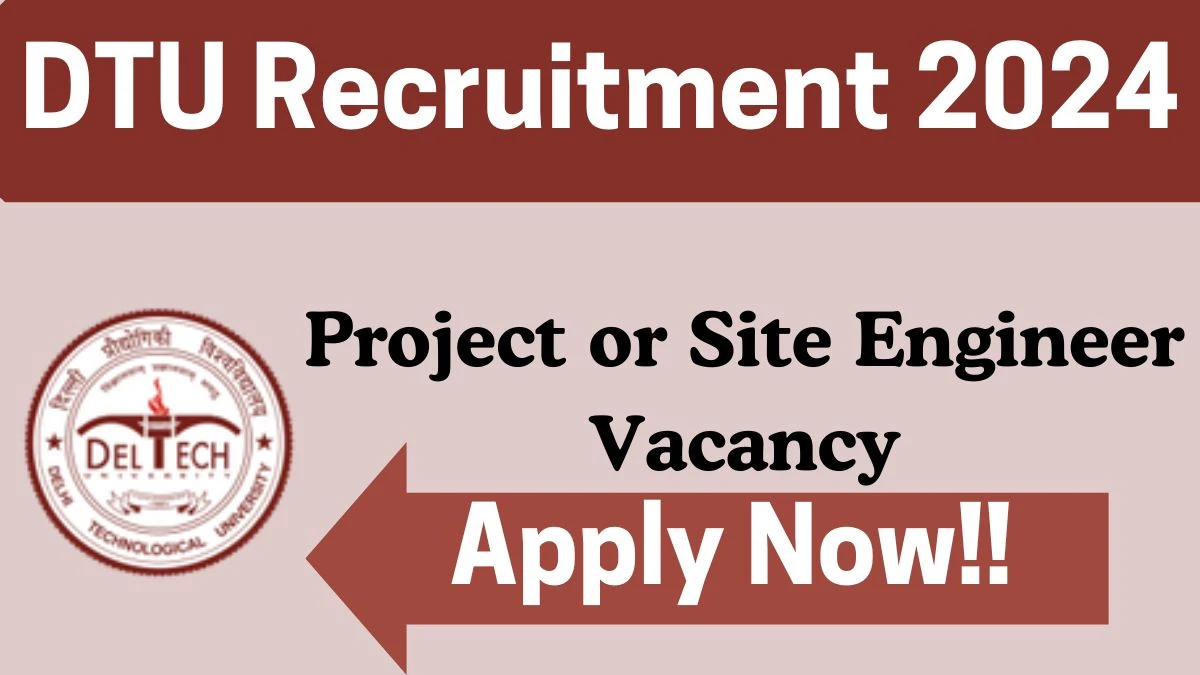 DTU Recruitment 2024 Walk-In Interviews for Project or Site Engineer on 04.04.2024