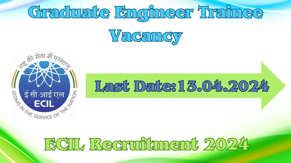 ECIL Recruitment 2024 - Latest Graduate Engineer Trainee job Vacancies on 27th March 2024