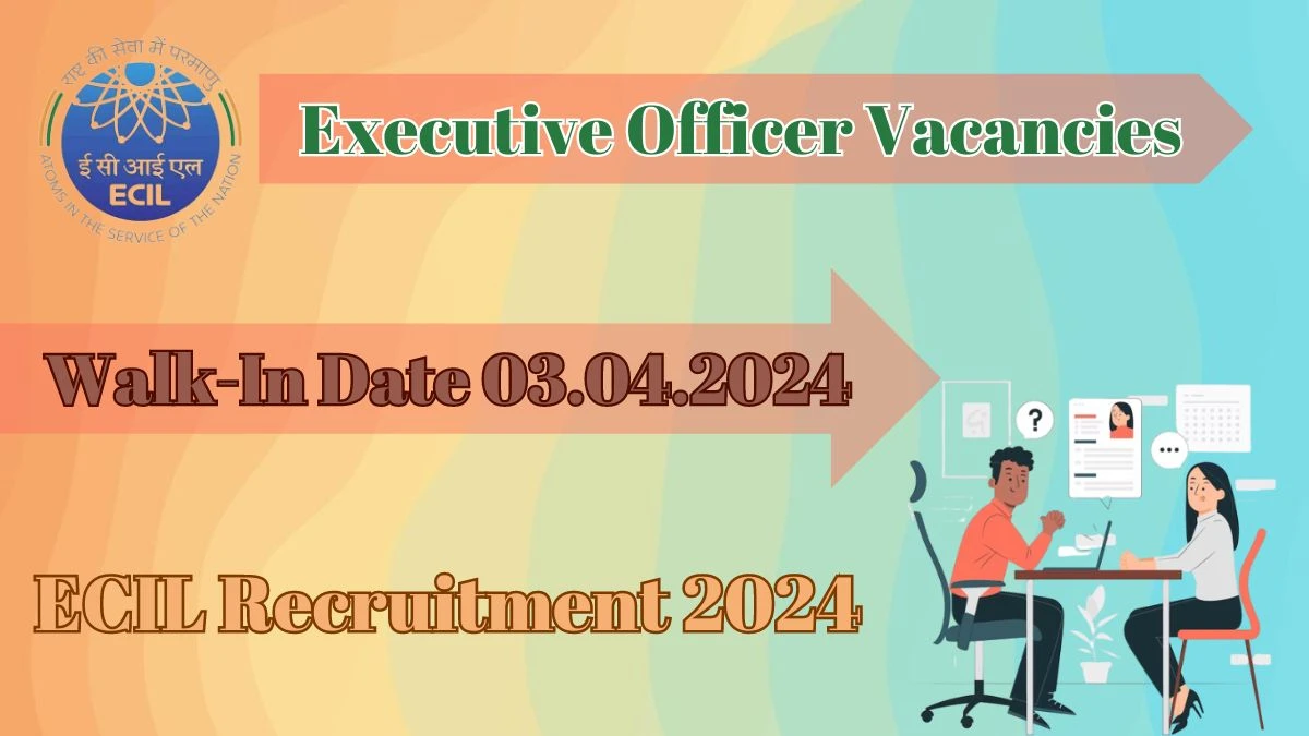 ECIL Recruitment 2024 Walk-In Interviews for Executive Officer on 03.04.2024