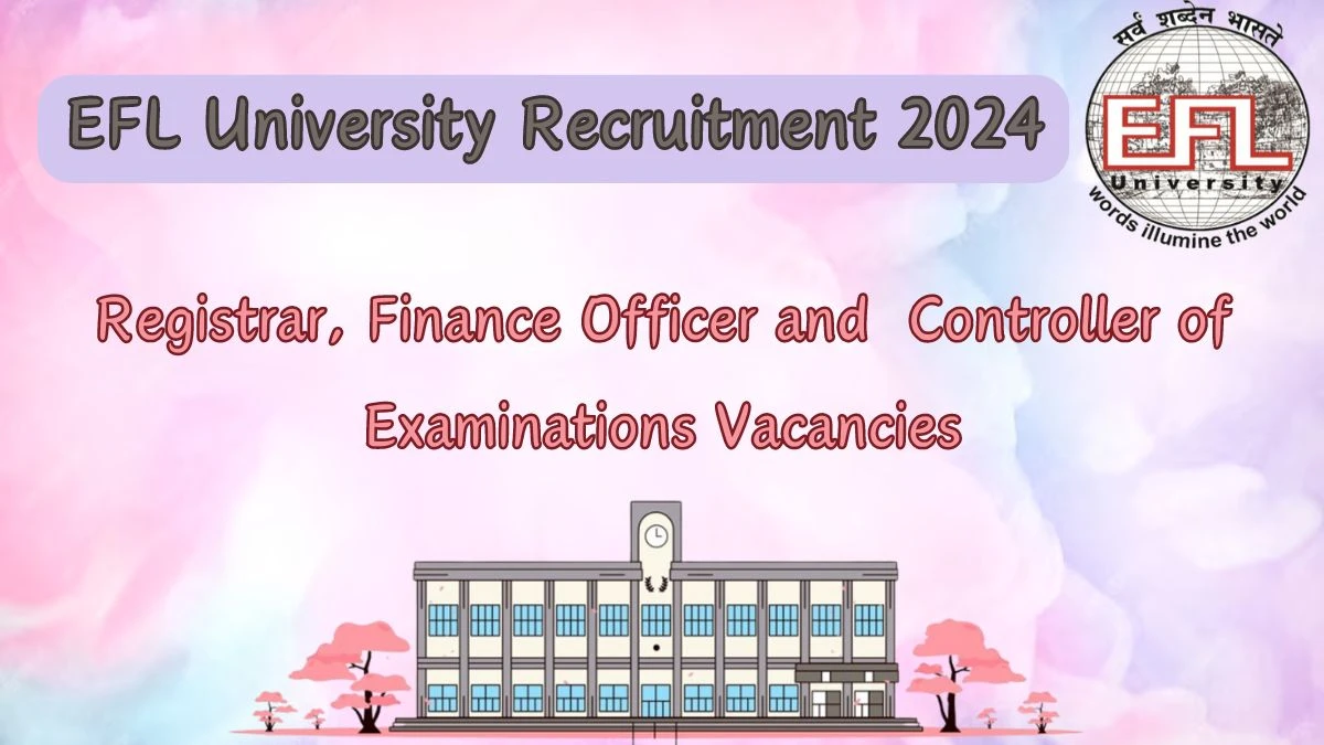 EFL University Recruitment 2024 - Latest Registrar, Finance Officer and Controller of Examinations job Vacancies on 30th March 2024