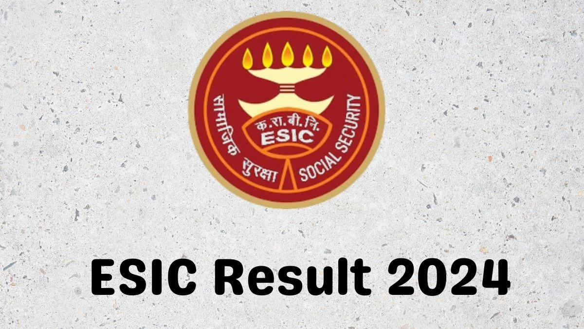 ESIC Result 2024 Announced. Direct Link to Check ESIC Specialist Grade-2 Result 2024 esic.gov.in - 07 March 2024