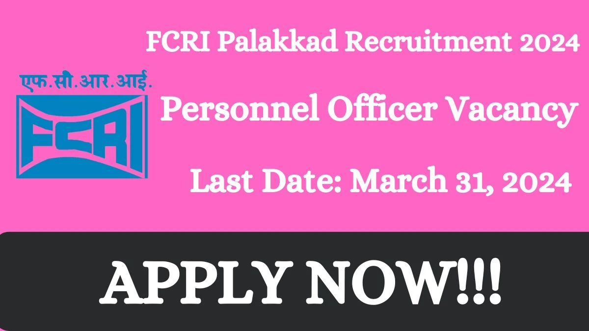 FCRI Palakkad Recruitment 2024 - Latest Personnel Officer job Vacancies on 19 March 2024