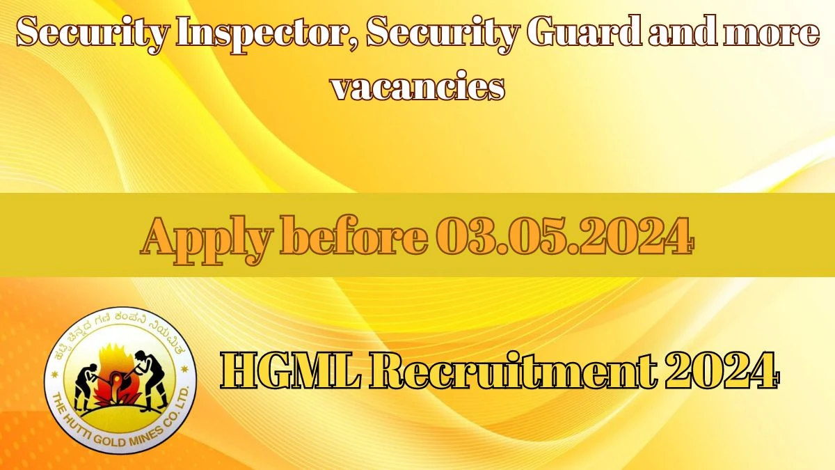 HGML Recruitment 2024 - 135 Security Inspector, Security Guard and more vacancies Jobs Updated On 29 Mar 2024