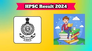 HPSC Result 2024 Announced. Direct Link to Check HPSC Medical Officer Result 2024 hpsc.gov.in - 27 March 2024