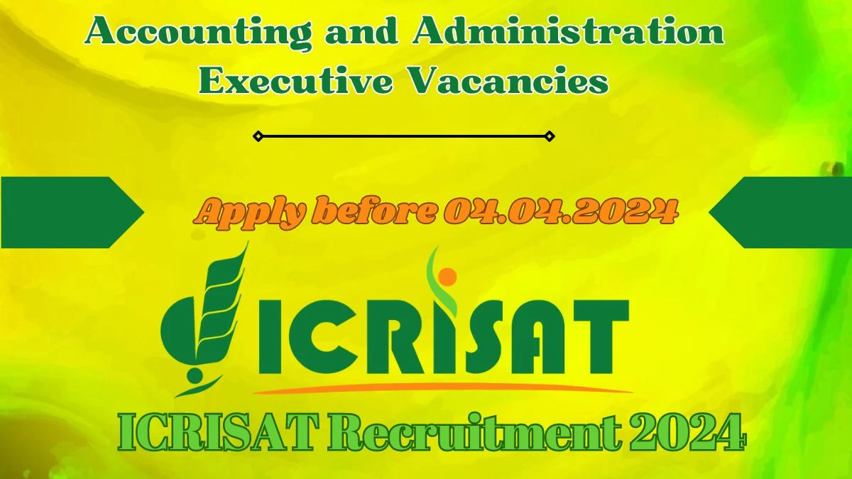 ICRISAT Recruitment 2024 Apply for Accounting and Administration Executive Jobs @ icrisat.org