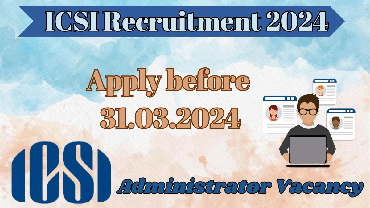 ICSI Recruitment 2024 Apply for 01 Administrator Jobs @ icsi.edu