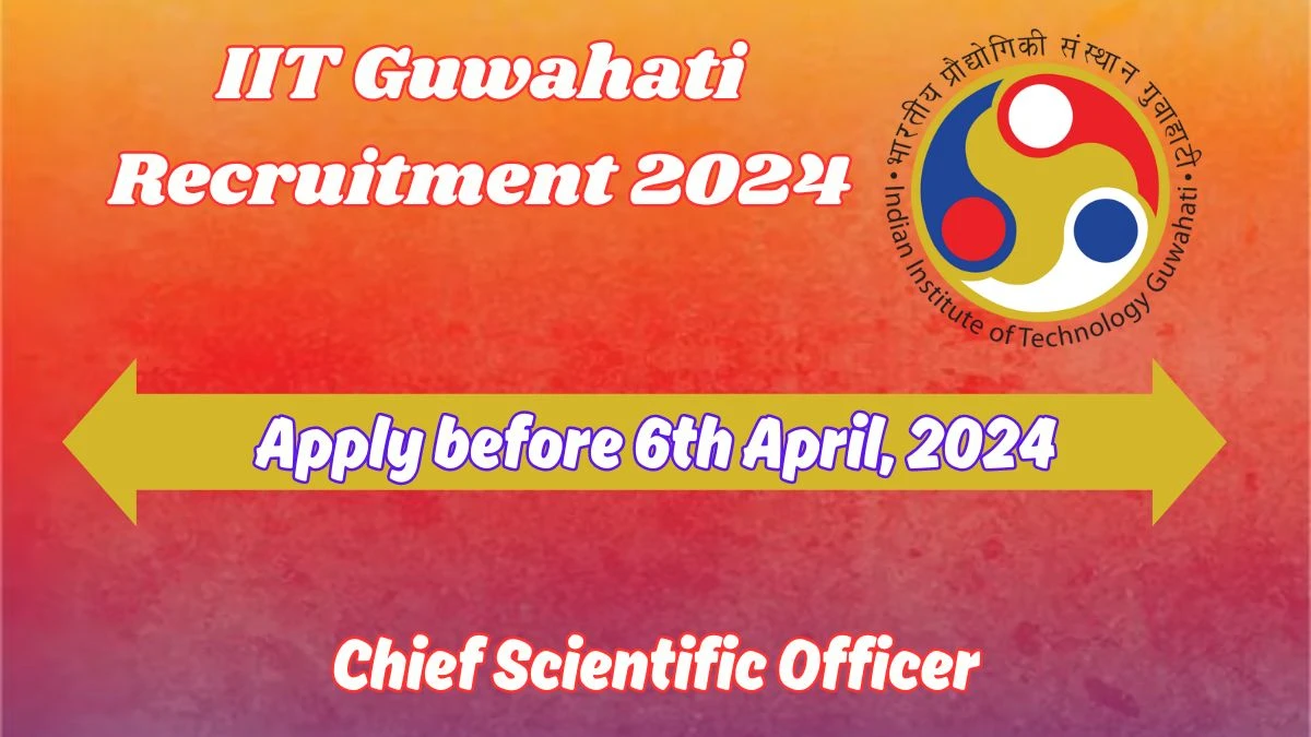 IIT Guwahati Recruitment 2024 Apply for 01 Chief Scientific Officer Jobs @ iitg.ac.in