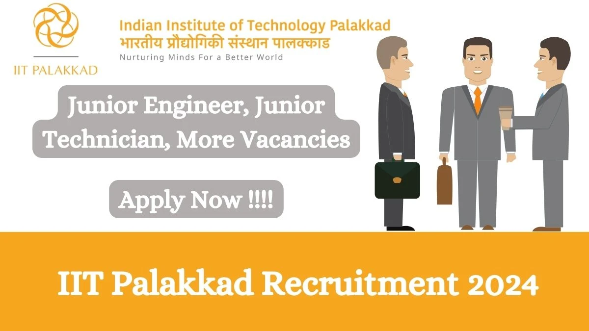 IIT Palakkad Recruitment 2024 Apply online now for Junior Engineer, Junior Technician, More Job Vacancies Notification 06.03.2024