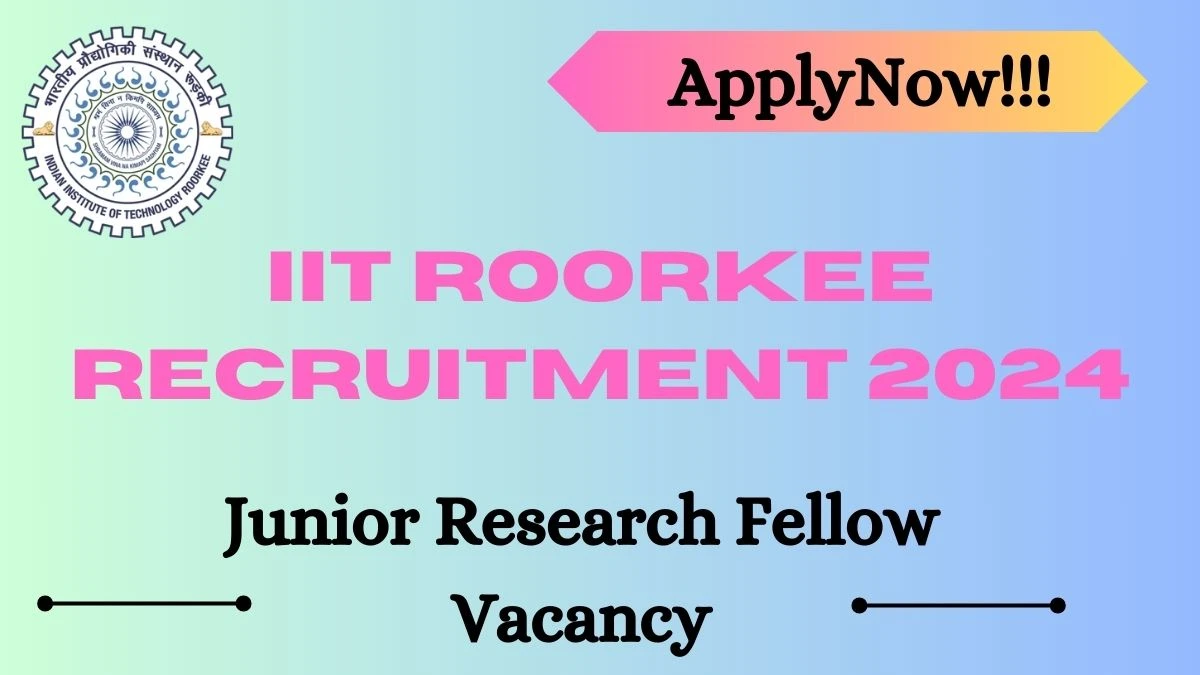 IIT Roorkee Recruitment 2024 - Latest Junior Research Fellow Vacancies on 30 March 2024