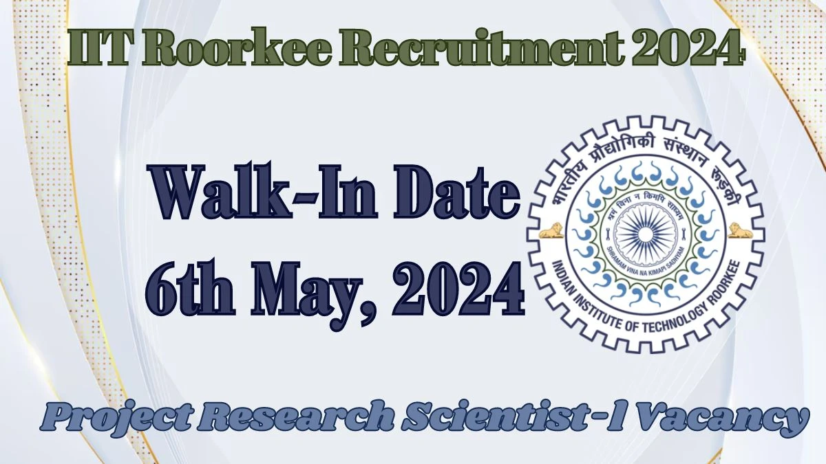 IIT Roorkee Recruitment 2024 Walk-In Interviews for  Project Research Scientist-l  on 6th May, 2024
