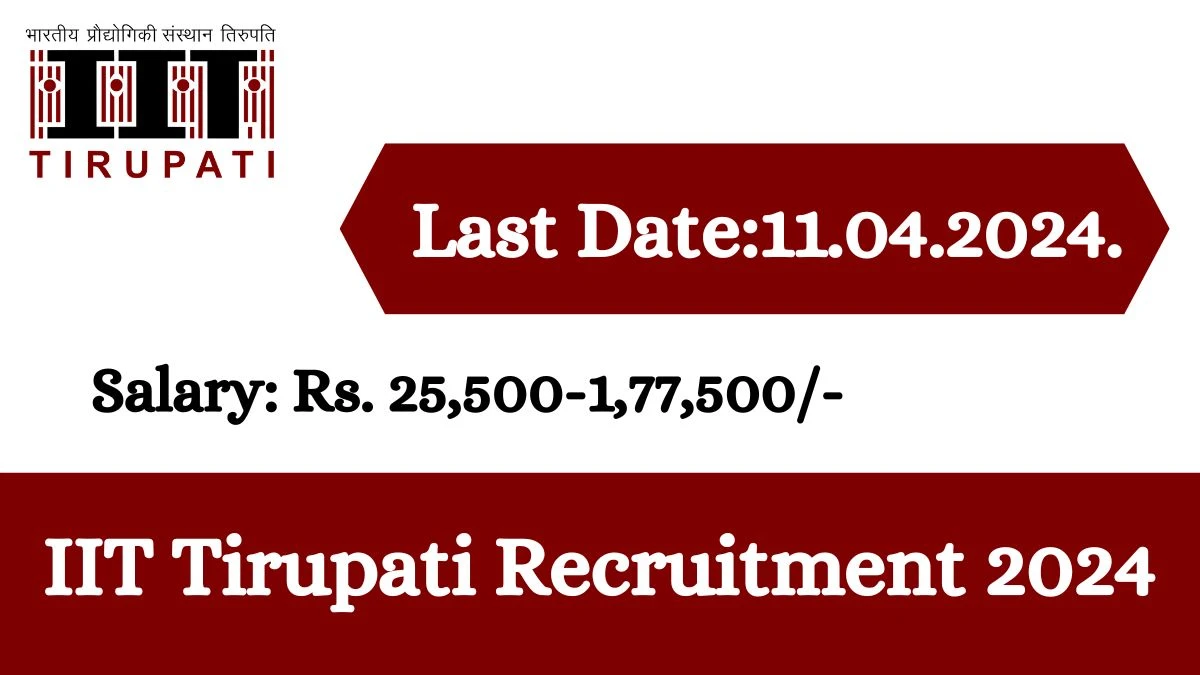 IIT Tirupati Recruitment 2024 - Latest Student Counsellor,Hindi Translator,Junior Nursing Officer and More Vacancies on 12 March 2024