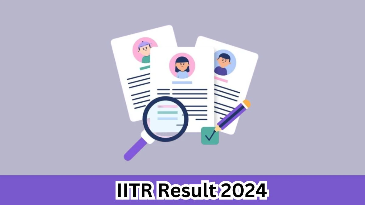 IITR Result 2024 Declared iitr.res.in Senior Project Associate and Other Post Check IITR Merit List Here - 30 March 2024