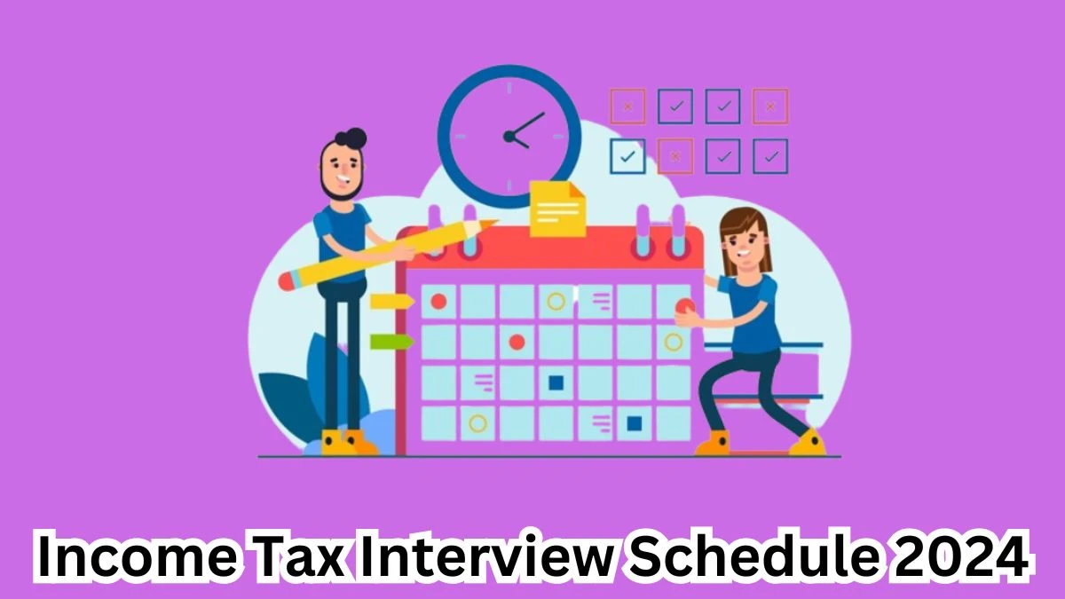 Income Tax Interview Schedule 2024 Announced Check and Download Income Tax Legal Consultants at incometax.gov.in - 30 March 2024