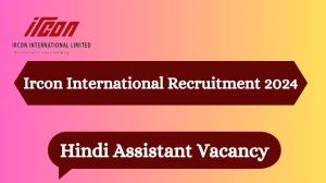 Ircon International Recruitment 2024 - Latest Hindi Assistant Vacancies on 25 March 2024