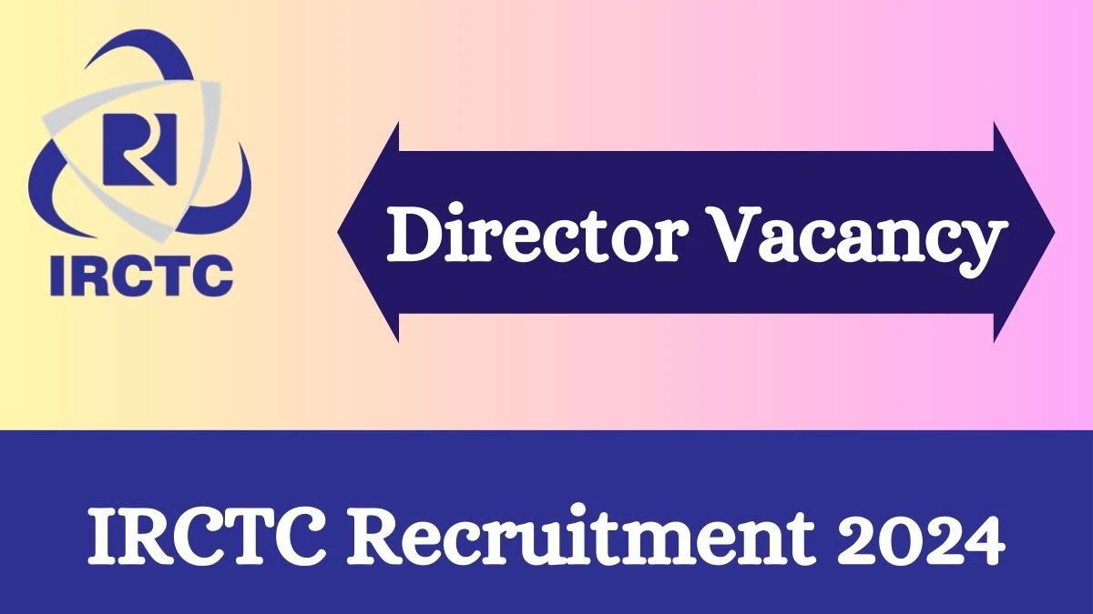 IRCTC Recruitment 2024 - Latest Director Vacancies on 26 March 2024