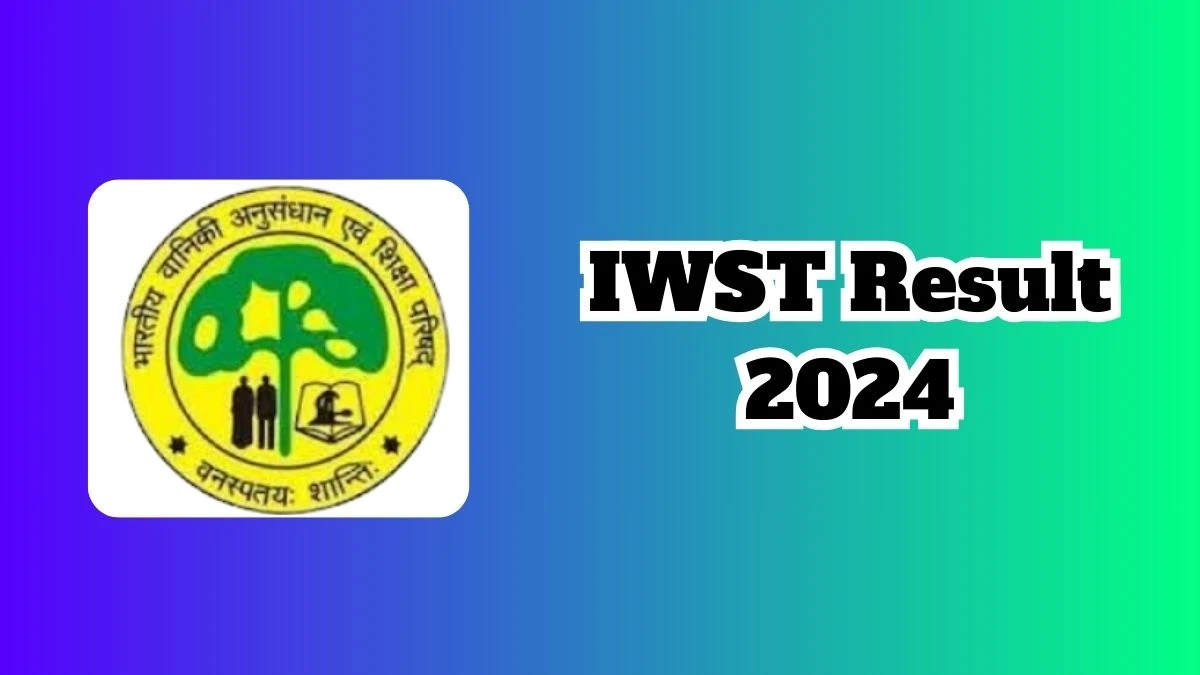 IWST Result 2024 Announced. Direct Link to Check IWST Technical Assistant Result 2024 icfre.gov.in - 11 March 2024