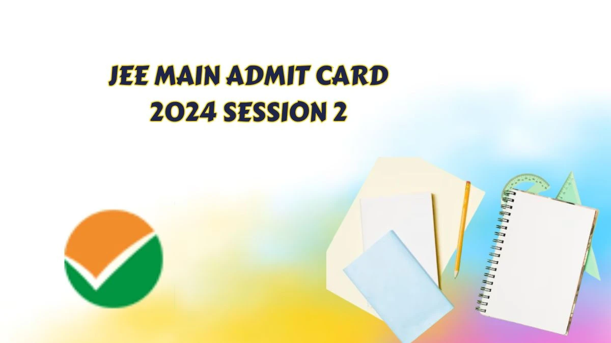 JEE Main Admit Card 2024 Session 2 (Soon) jeemain.nta.ac.in Check JEE Main Session Details Here
