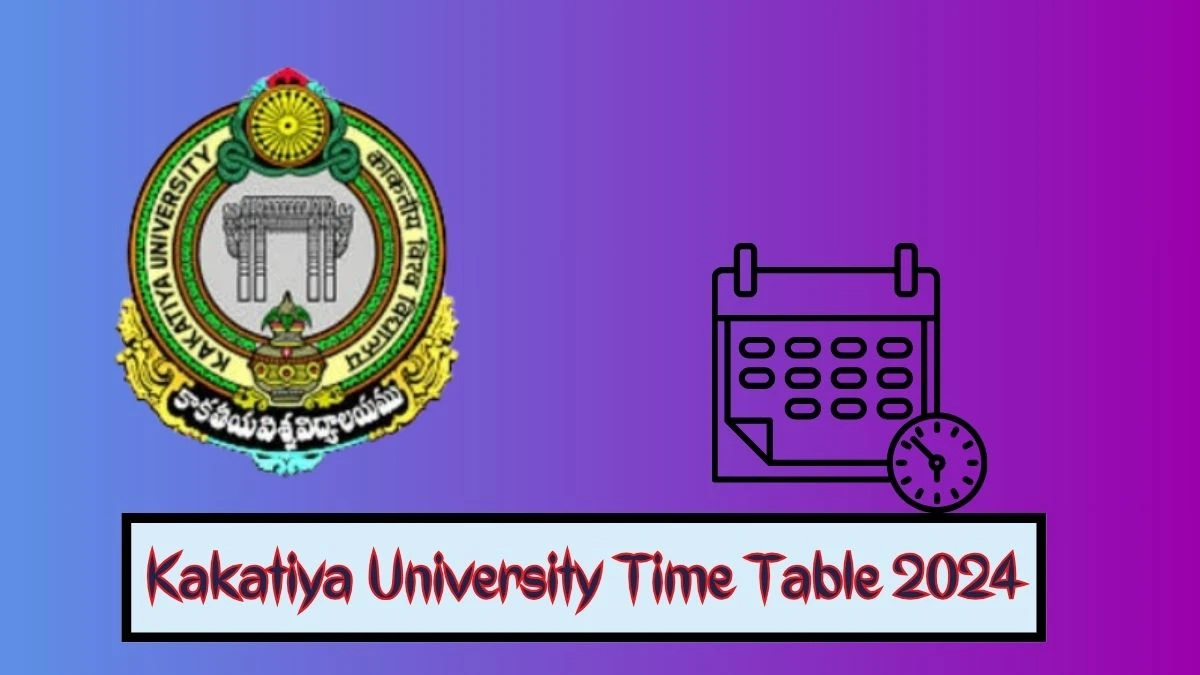 Kakatiya University Time Table 2024 (Announced) kakatiya.ac.in Download Kakatiya University Date Sheet Here