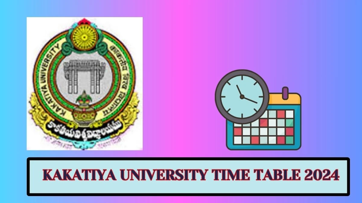 Kakatiya University Time Table 2024 (Announced) kakatiya.ac.in Download Kakatiya University Date Sheet Here