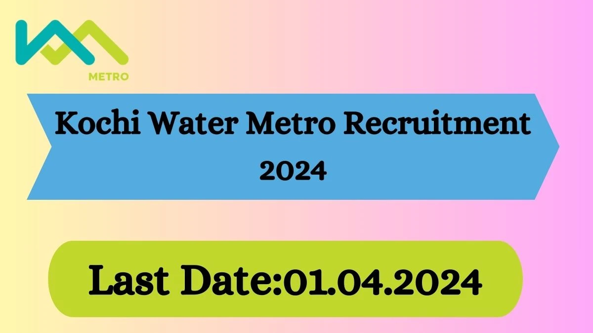 Kochi Water Metro Recruitment 2024 Apply for 04 Public Relations Executive,Marketing Executive More Jobs @ kochimetro.org