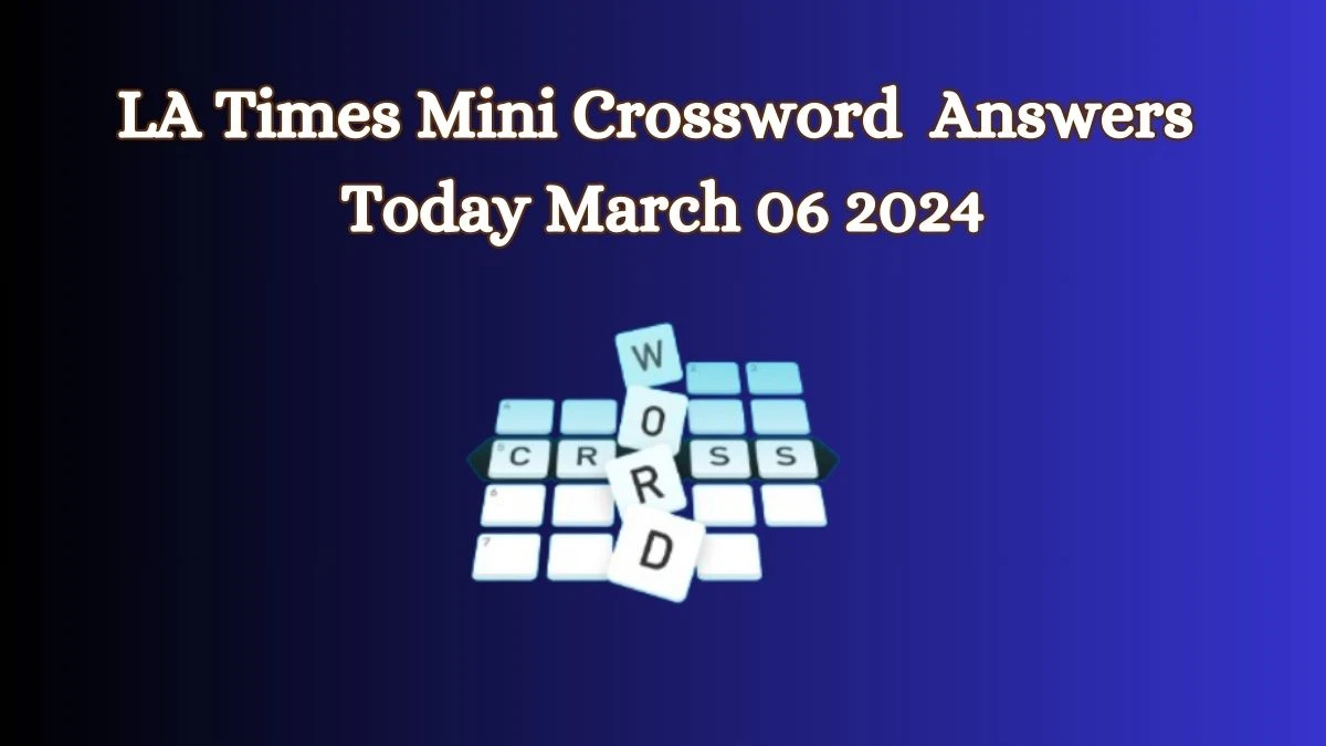 LA Times Mini Crossword Answers Today March 06 2024