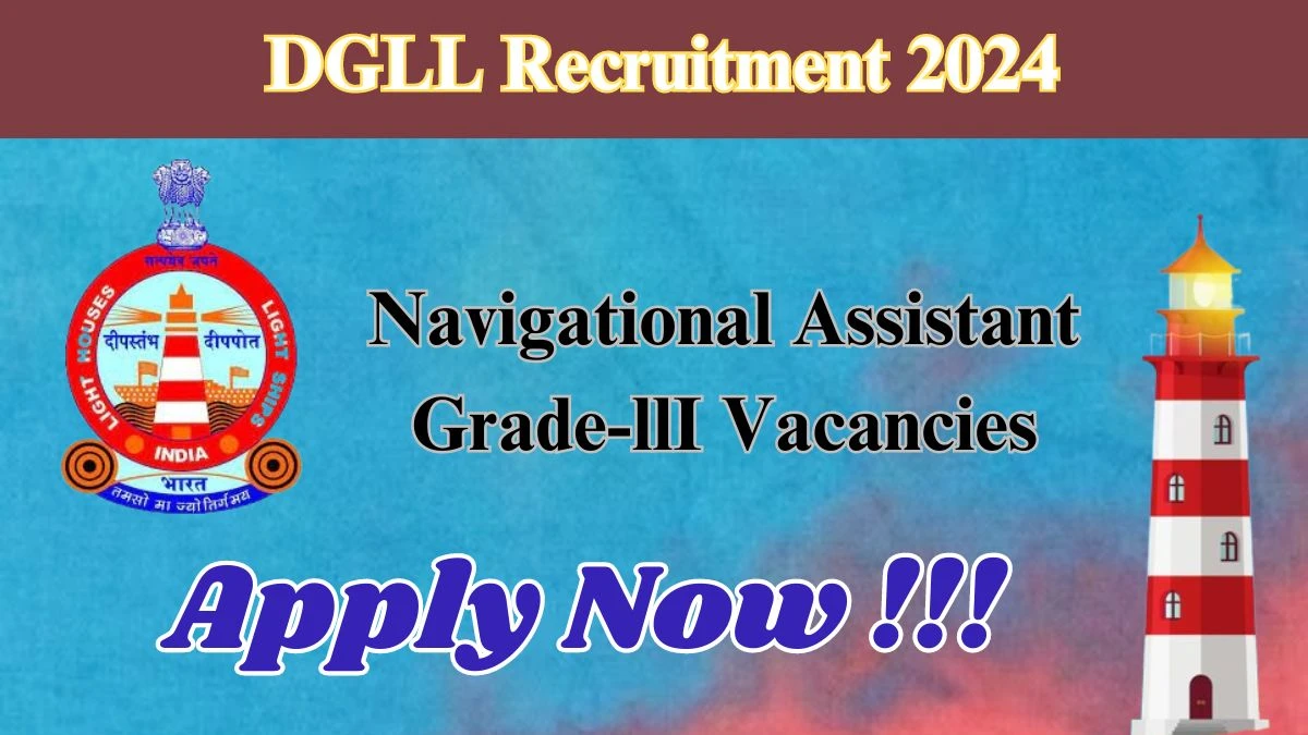 Latest DGLL Recruitment 2024, Navigational Assistant Grade-llI Jobs - Apply Immediately!