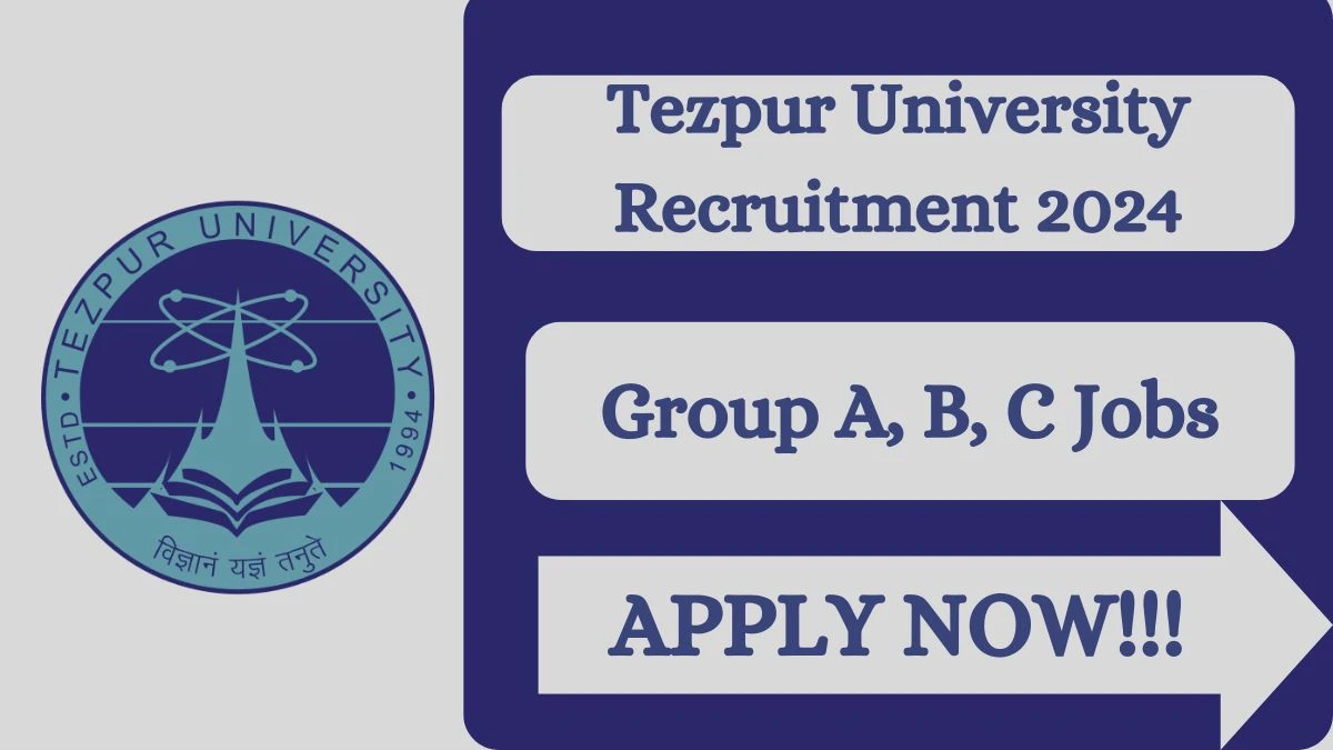 Latest Tezpur University Recruitment 2024, Group A, B, C Jobs - Apply Immediately!