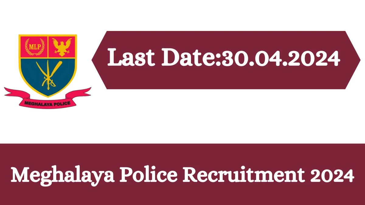 Meghalaya Police Recruitment 2024 - Latest UB Sub-Inspector,MPRO Operator, UBSI And More Vacancies on 11 March 2024