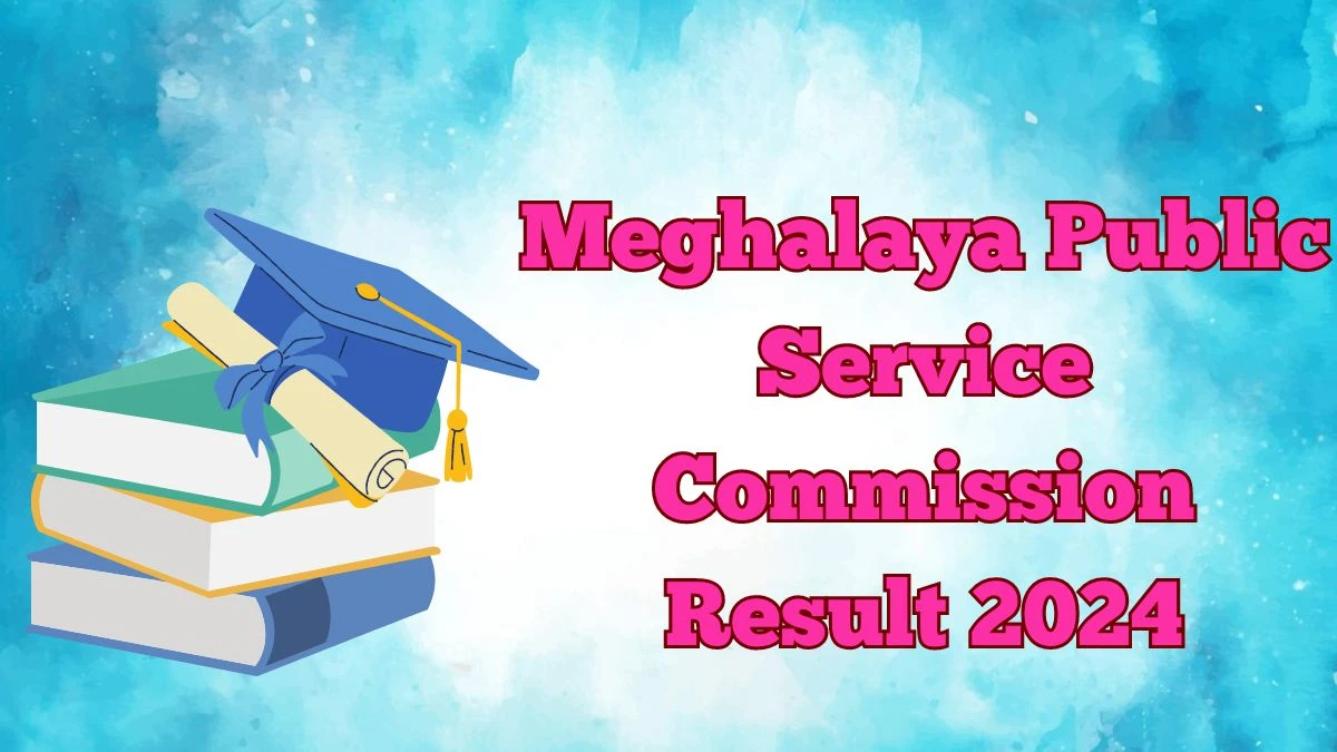 Meghalaya PSC Result 2024 Announced Download Meghalaya PSC Result at mpsc.nic.in 14 March 2024