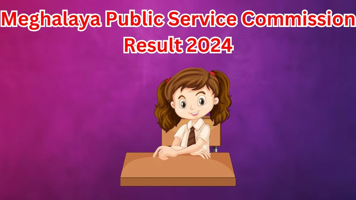 Meghalaya PSC Result 2024 Announced Download MPSC Result at mpsc.nic.in 14 March 2024