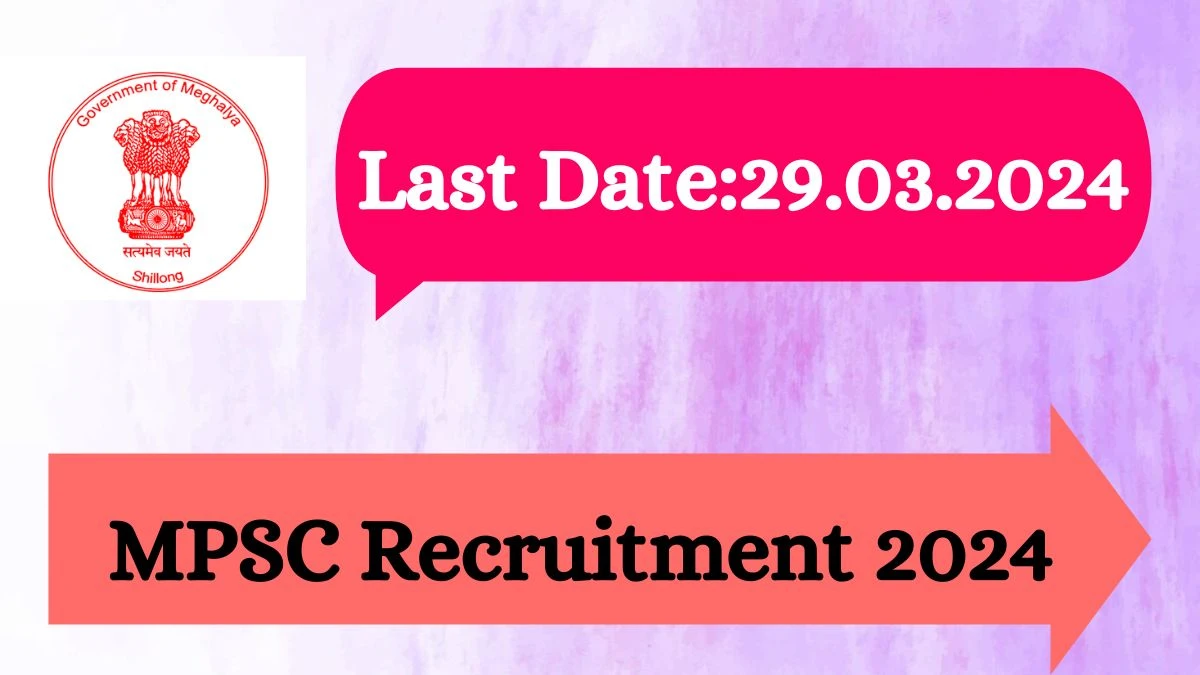 Meghalaya PSC Recruitment 2024 - Latest MAS,Child Development Project Officer, Research Assistant And More Vacancies on 26 March 2024