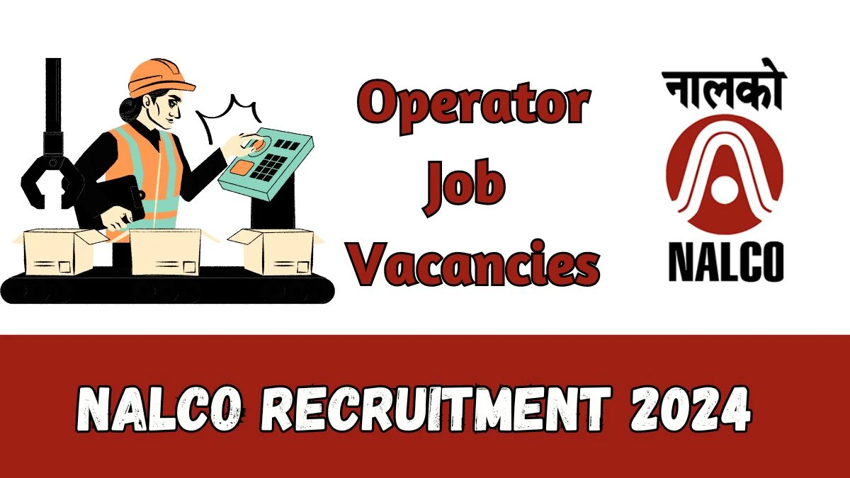 NALCO Recruitment 2024 - Latest Operator, SUPT(JOT) Vacancies on 15 March 2024